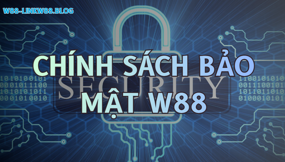 Chính Sách Bảo Mật - Nền Tảng Xây Dựng Lòng Tin Người Dùng W88 1 Chính sách bảo mật W88