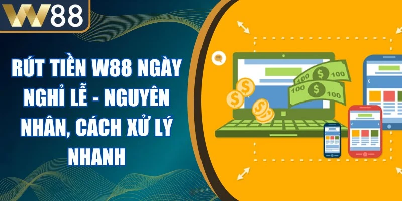 Rút Tiền W88 Ngày Nghỉ Lễ